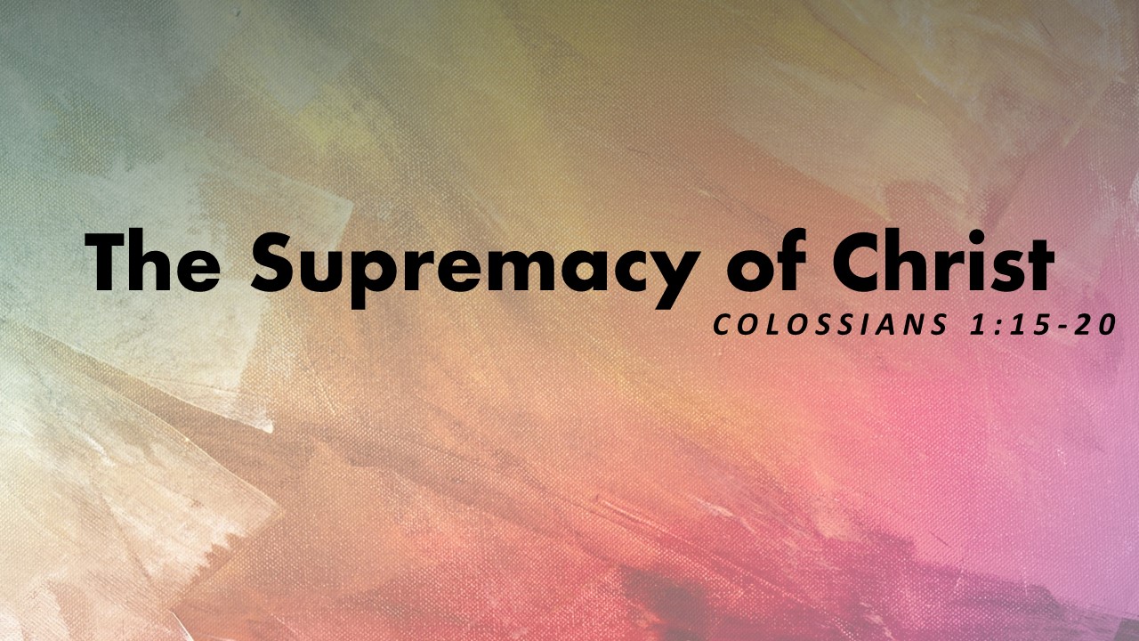Colossians 1:15-20 - The Supremacy of Christ - Lexington Community Church